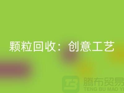 # 走进再生塑料颗粒MK体育(MKsports集团)股份公司：创意工艺探秘