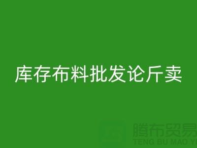 库存布料批发论斤卖供不应求的技巧_MK体育(MKsports集团)股份公司