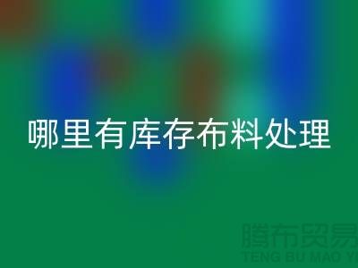 哪里有库存布料处理-库存针织布料清仓处理-上海库存面料处理厂家