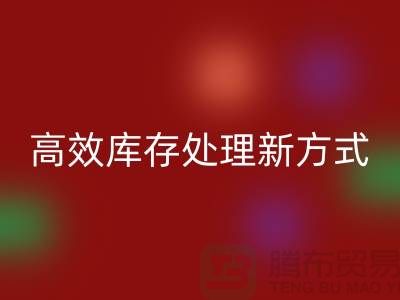 库存布料MK体育(MKsports集团)股份公司公司:解锁高效库存处理新方式##上海腾布公司老夏