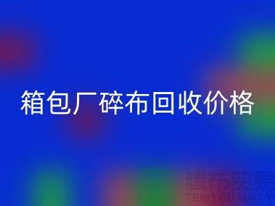 箱包厂碎布MK体育(MKsports集团)股份公司多少钱一斤