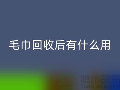 毛巾MK体育(MKsports集团)股份公司后有什么用途和作用