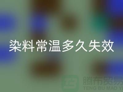 核酸染料常温下多久失效——废旧染料MK体育(MKsports集团)股份公司公司