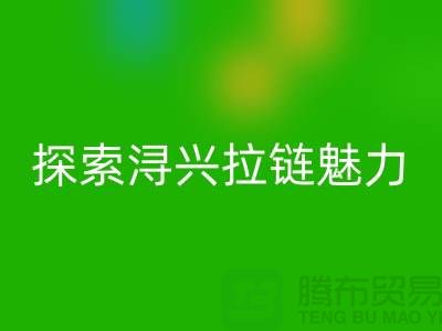探索浔兴拉链的奇幻魅力＞＞＞释放时尚个性