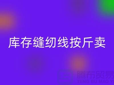 库存缝纫线按斤卖多少钱——上海光头库存MK体育(MKsports集团)股份公司公司