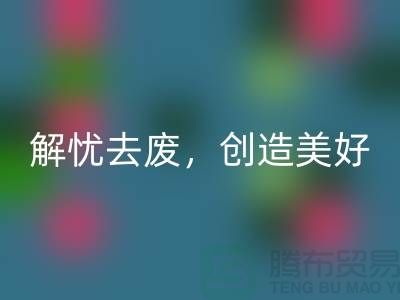 上海面料MK体育(MKsports集团)股份公司公司:为您解忧去废,创造美好未来