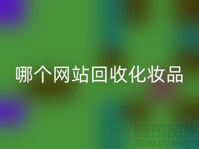 哪个网站MK体育(MKsports集团)股份公司化妆品可靠又便宜&上海光头库存MK体育(MKsports集团)股份公司公司