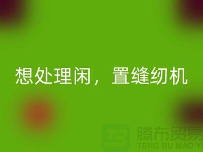 想处理闲置缝纫机？拨打二手缝纫机MK体育(MKsports集团)股份公司电话！