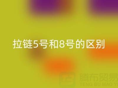 树脂拉链5号和8号有什么不同——隐形拉链MK体育(MKsports集团)股份公司厂家