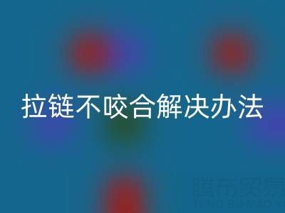 金属拉链不咬合怎么解决——上海拉链MK体育(MKsports集团)股份公司公司