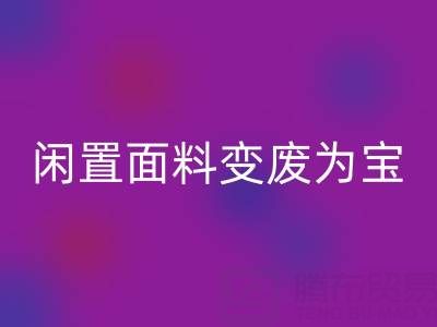 闲置面料变废为宝：上海库存布料MK体育(MKsports集团)股份公司公司的优质MK体育(MKsports集团)股份公司服务