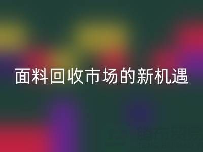 如何突破!南通库存面料MK体育(MKsports集团)股份公司市场的新机遇