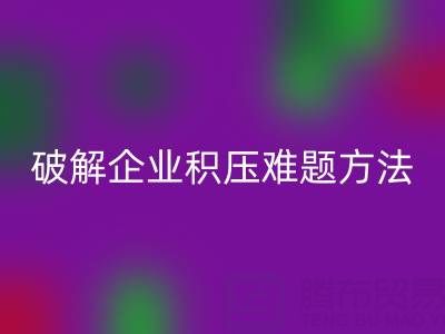 南通纺织品库存MK体育(MKsports集团)股份公司：破解企业积压难题的绿色通道