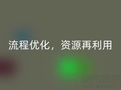 南通库存二等布MK体育(MKsports集团)股份公司：MK体育(MKsports集团)股份公司流程优化，资源再利用