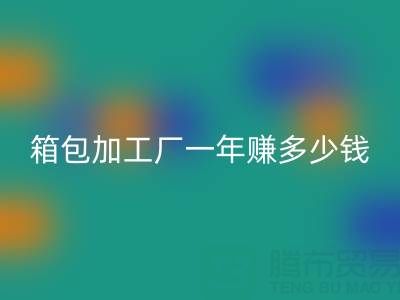 箱包加工厂一年赚多少钱?利润怎么样——库存箱包MK体育(MKsports集团)股份公司网