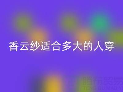 香云纱适合多大年龄的人穿专业解答——真丝面料知识大全
