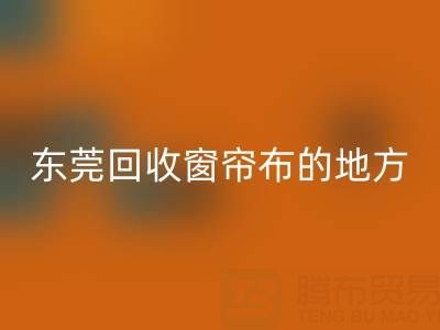 东莞MK体育(MKsports集团)股份公司窗帘布的地方在哪里，好人心告知一下