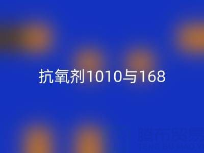 抗氧剂1010与168的协同奥秘：上海染料MK体育(MKsports集团)股份公司厂家视角