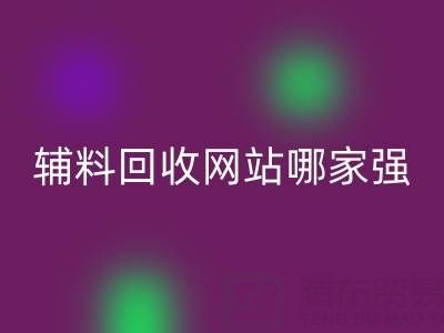 库存辅料MK体育(MKsports集团)股份公司网站哪家强?上海腾布贸易公司如何实现资源高效流转