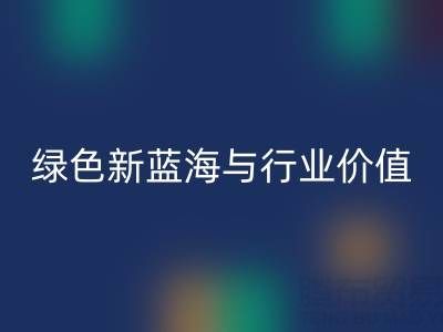 家纺辅料MK体育(MKsports集团)股份公司：绿色经济下的新蓝海与行业价值