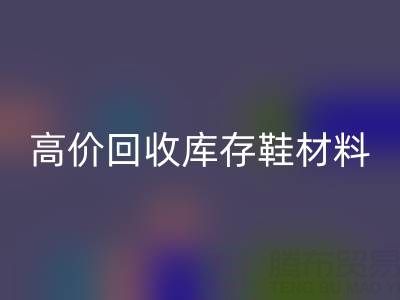 义乌库存MK体育(MKsports集团)股份公司公司:高价MK体育(MKsports集团)股份公司库存鞋材料种类及服务解析