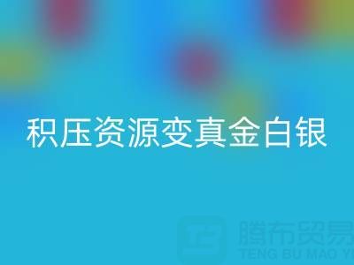 上海库存辅料高效MK体育(MKsports集团)股份公司指南:专业渠道让积压资源变真金白银