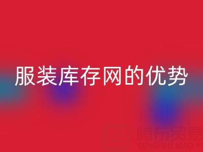 MK体育(MKsports集团)股份公司服装库存网的优势解析：上海腾布贸易公司的专业视角