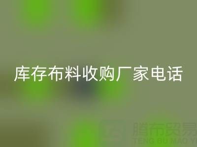 库存布料收购厂家电话哪里找？2024最新渠道汇总