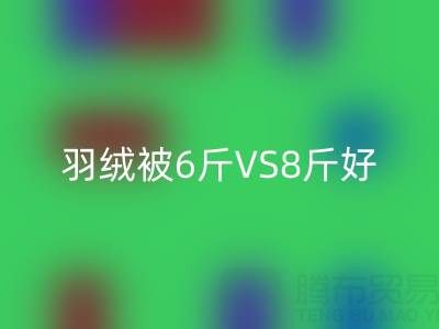 羽绒被6斤VS8斤终极选择指南——纯白鸭绒MK体育(MKsports集团)股份公司厂家专业解析