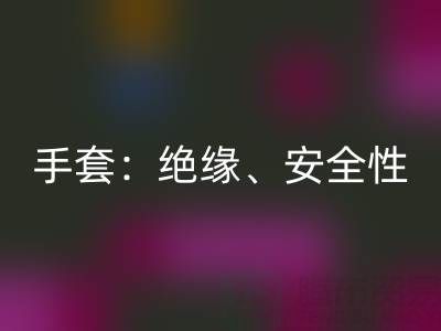 探秘棉纱手套:绝缘性、安全性与棉纱生产厂家解析