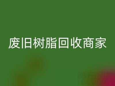 废旧树脂MK体育(MKsports集团)股份公司:高价上门收购的商家优势解析